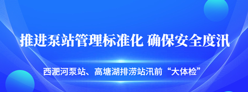 ?汛前“大體檢”| 中水三立積極推進(jìn)泵站管理標(biāo)準(zhǔn)化，確保安全度汛